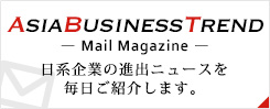 ASIA BUSINESS TREND-Mail Magazie-日系企業の進出ニュースを毎日ご紹介します。